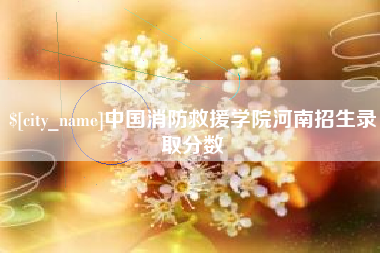 遵化市中国消防救援学院河南招生录取分数
