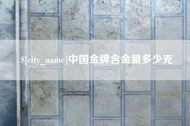 遵化市中国金牌含金量多少克