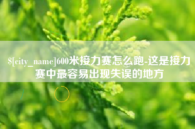 遵化市600米接力赛怎么跑-这是接力赛中最容易出现失误的地方