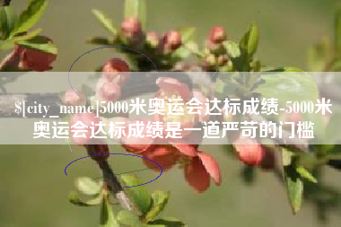 遵化市5000米奥运会达标成绩-5000米奥运会达标成绩是一道严苛的门槛