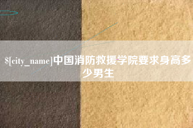 遵化市中国消防救援学院要求身高多少男生