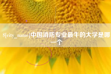 遵化市中国消防专业最牛的大学是哪一个