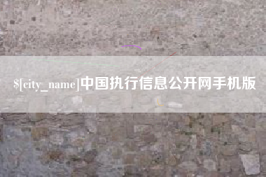 遵化市中国执行信息公开网手机版