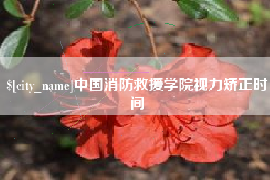 遵化市中国消防救援学院视力矫正时间