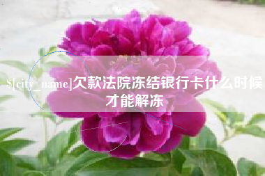 遵化市欠款法院冻结银行卡什么时候才能解冻