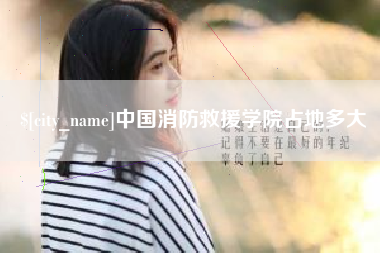 遵化市中国消防救援学院占地多大