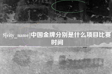 遵化市中国金牌分别是什么项目比赛时间
